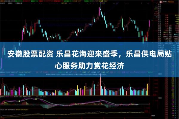 安徽股票配资 乐昌花海迎来盛季，乐昌供电局贴心服务助力赏花经济